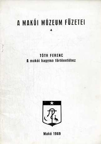 Tth Ferenc - A maki hagyma trtnethez (A Maki Mzeum Fzetei 4.)