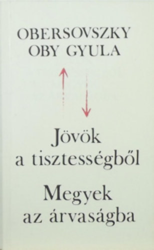 Obersovszky Gyula - J�v�k a tisztess�gb�l megyek az �rvas�gba