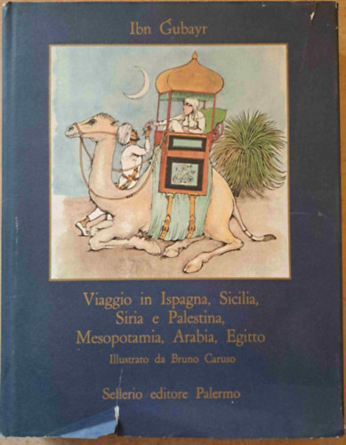 Ibn Gubayr - Viaggio in Ispagna, Sicilia, Siria e Palestina, Mesopotamia, Arabia, Egitto (Utazs Spanyolorszgba, Szicliba, Szriba s Palesztinba, Mezopotmiba, Arbiba, Egyiptomba)