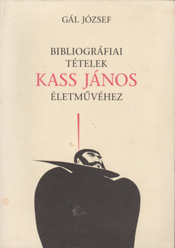G�l J�zsef - Bibliogr�fiai t�telek Kass J�nos �letm�v�hez