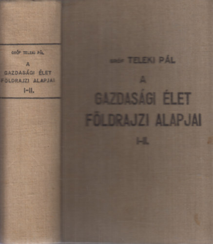 Dr. Koch Ferenc-dr. K�d�r L�szl�-gr�f Teleki P�l - A gazdas�gi �let f�ldrajzi alapjai I-II. (egy k�tetben)
