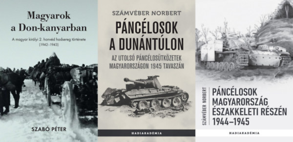 Szabó Péter Számvéber Norbert - 3 db könyv a második világháborús Magyarország hadtörténetéről: Páncélosok a Dunántúlon - Az utolsó páncélosütközetek Magyarországon 1945 tavaszán + Páncélosok Magyarország északkeleti részén, 1944-1945 + Magyarok a Don-k