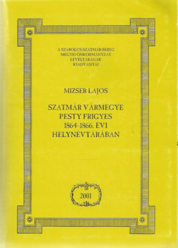 Mizser Lajos - Szatm�r V�rmegye Pesty Frigyes 1864-1866. �vi helyn�vt�r�ban