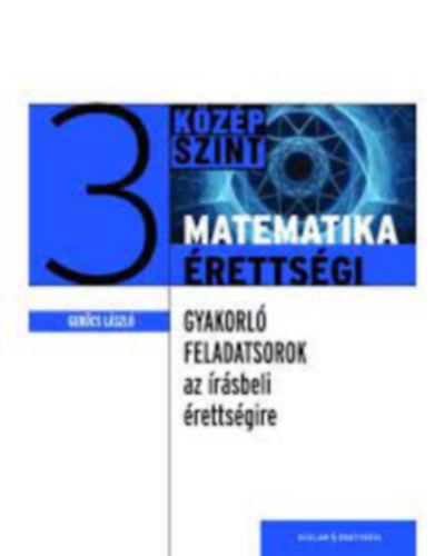 Gerőcs László - GYAKORLÓ FELADATSOROK A KÖZÉPSZINTŰ MATEMATIKA ÍRÁSBELI ÉRETTSÉGIRE 3.