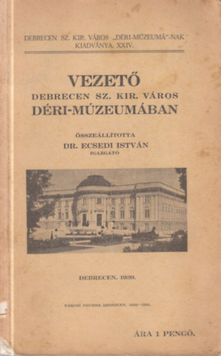 Dr. Ecsedi István - Vezető Debrecen sz. kir. város Déri-Múzeumában