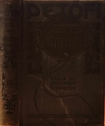 Pet�fi S�ndor - Pet�fi S�ndor �sszes k�ltem�nyei III.: Kisebb k�ltem�nyek 1847-49.