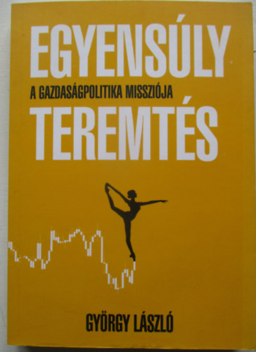 Gyrgy Lszl - Egyenslyteremts - A gazdasgpolitika misszija