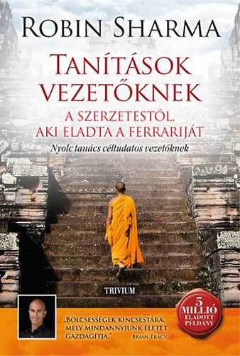 Robin Sharma - Tantsok vezetknek a szerzetestl, aki eladta a Ferrarijt - Nyolc tancs cltudatos vezetknek