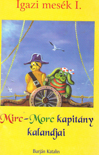 Burjn Katalin - Mirc-Morc kapitny kalandjai (Igaz mesk I.)