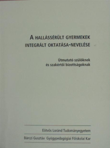 Dr. Csnyi Yvonne - A hallssrlt gyermekek integrlt oktatsa-nevelse (tmutat szlknek s szakrti bizottsgoknak)