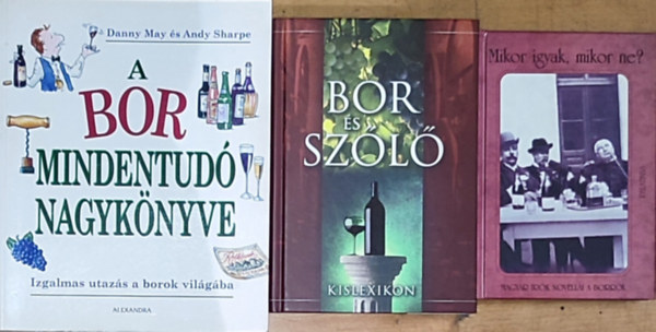 3db könyv a borról, a bor kultúrájáról és fogyasztásáról - Mikor igyak, mikor ne?-Magyar írók novellái a borról, Bor és szőlő kislexikon, A bor mindentudó nagykönyve