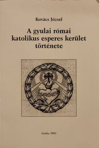 Dr. Kovcs Jzsef - A gyulai rmai katolikus esperes kerlet trtnete