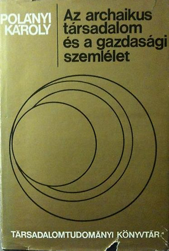 Pol�nyi K�roly - Az archaikus t�rsadalom �s a gazdas�gi szeml�let