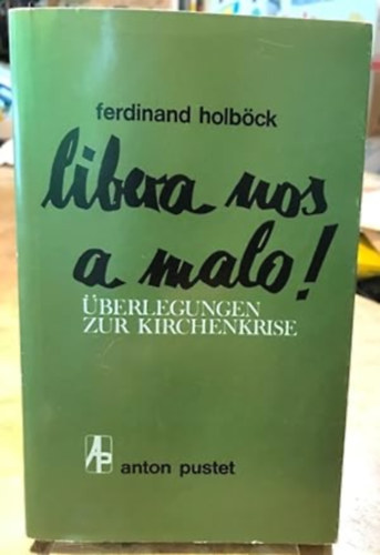 Ferdinand Holb�ck - Libera nos a malo - �berlegungen zur Kirchenkrise (Szabad�ts meg minket a gonoszt�l - Elm�lked�sek az egyh�zi v�ls�gr�l)
