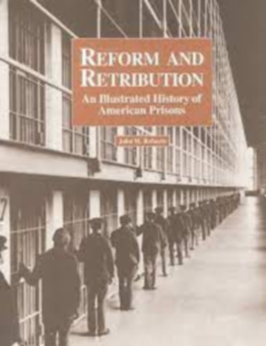 John W. Roberts - Reform and Retribution: An Illustrated History of American Prisons (Reform és megtorlás: Az amerikai börtönök illusztrált története)