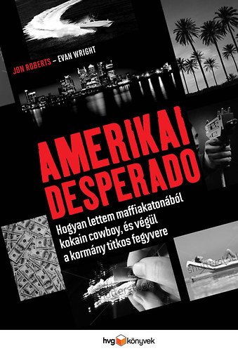 Evan Wright, Jon Roberts - Amerikai Desperado - Hogyan lettem maffiakatona, kokaincowboy s vgl a kormny titkos fegyvere