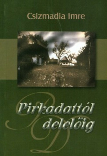 Csizmadia Imre - Pirkadatt�l delel�ig