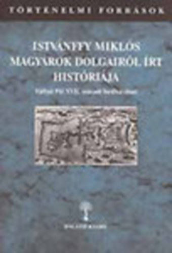Tllyai Pl  (ford.) Istvnffy Mikls (rta) - Istvnffy Mikls magyarok dolgairl rt histrija - Tllyai Pl XVII. szzadi fordtsban I/2. (13-24. knyv) (1535-1573)