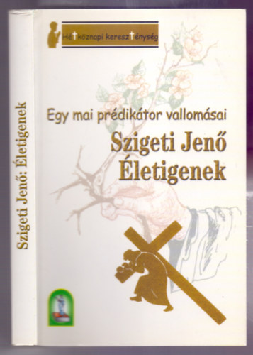 Szigeti Jenő - Életigenek (Egy mai prédikátor vallomásai - Hétköznapi kereszténység)
