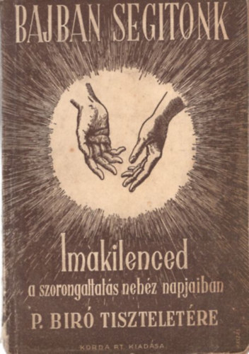 Bajban segitőnk - Imakilenced a szorongattatás nehéz napjaiban P. Biró tiszteletére