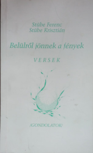 Stbe Krisztin Stbe Ferenc - Bellrl jnnek a fnyek - Versek (gondolatok)