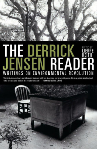 Derrick Jensen - The Derrick Jensen Reader: Writings on Environmental Revolution