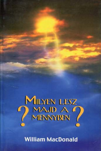 William MacDonald - Milyen lesz majd a mennyben?