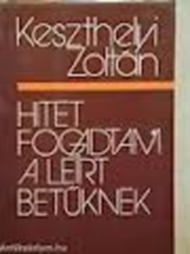 Keszthelyi Zolt�n - Hitet fogadtam a le�rt bet�knek