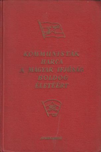 Vri Gyrgy  (Felels szerkeszt) - A kommunistk harca a magyar ifjsg boldog letrt