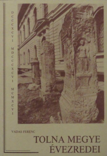 Vadas Ferenc - Tolna megye �vezredei a m�zeumainkban (Dedik�lt!)