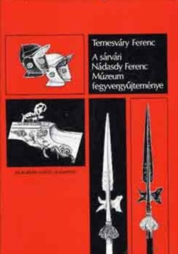 Temesv�ry Ferenc - A s�rv�ri N�dasdy Ferenc M�zeum fegyvergy�jtem�nye
