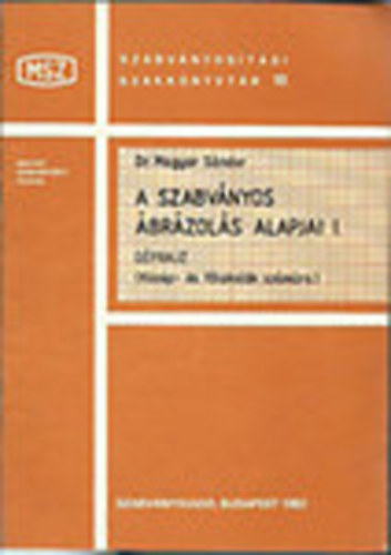 Magyar Sándor dr. - A szabványos ábrázolás alapjai I. - géprajz (Közép- és főiskolák számára )