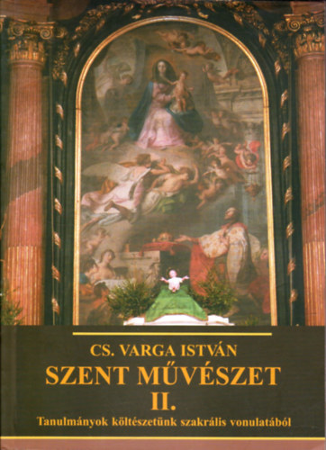 Cs. Varga István - Szent művészet II.- Tanulmányok költészetünk szakrális vonulatából