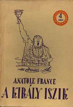 Anatole France - A kir�ly iszik