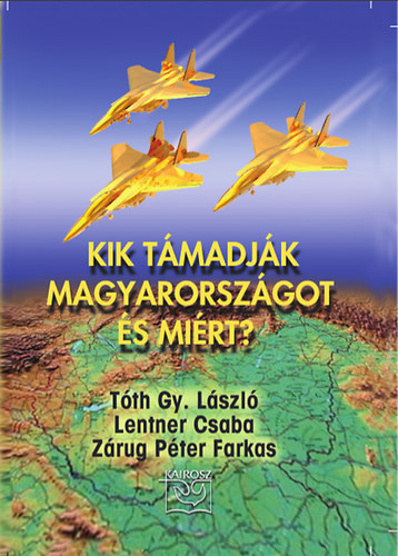 T�th Gy. L�szl�; Z�rug P�ter Farkas; Lentner Csaba - Kik t�madj�k Magyarorsz�got �s mi�rt?