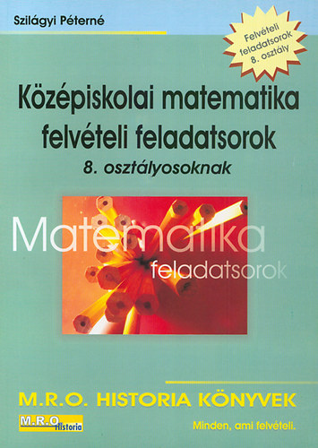 Szil�gyi P�tern� - K�z�piskolai matematika felv�teli feladatsorok 8.o.