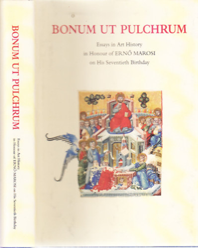 Bonum ut Pulchrum (Essays in Art History in Honour of Ern� Marosi on His Seventieth Birthday)