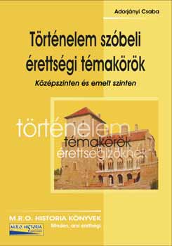 Adorjnyi Csaba - Trtnelem szbeli rettsgi tmakrk
