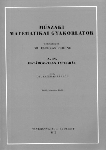 Fazekas Ferenc - Mszaki matematikai gyakorlatok A.IV.: Hatrozatlan integrl