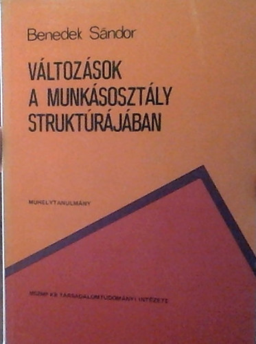 Benedek Sndor - Vltozsok a munksosztly strukturjban