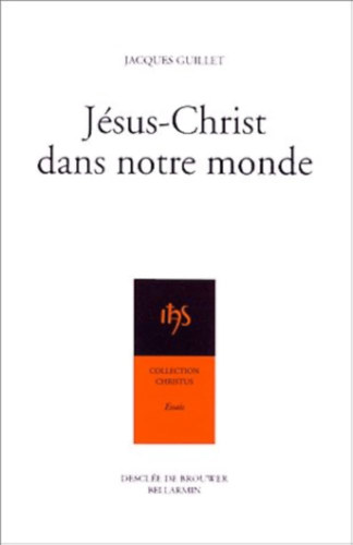 Jacques Guillet - Jsus Christ dans notre monde (Collection Christus) essais