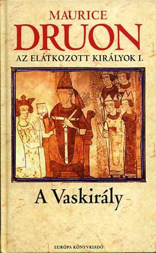 Maurice Druon - A vaskirály (Az elátkozott királyok I.)