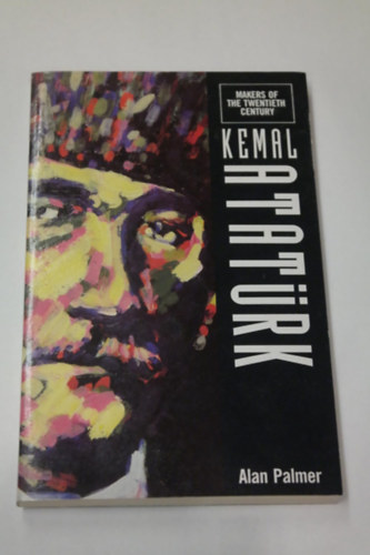 Alan Palmer - Kemal Ataturk (Makers of the 20th Century)