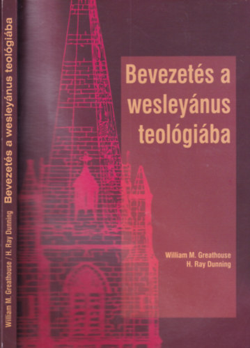 H. Ray Dunning William M. Greathouse - Bevezet�s a wesley�nus teol�gi�ba (�tdolgozott �s b�v�tett kiad�s)
