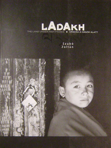 Szab Zoltn - Ladakh: The land under high passes-Orszg a hgk alatt