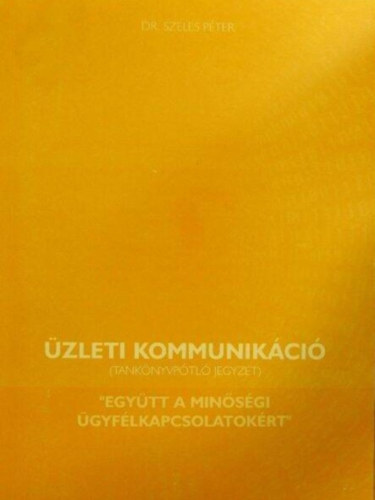 Dr. Szeles Pter - zleti kommunikci - tanknyvptl jegyzet - "Egytt a minsgi gyflkapcsolatrt"