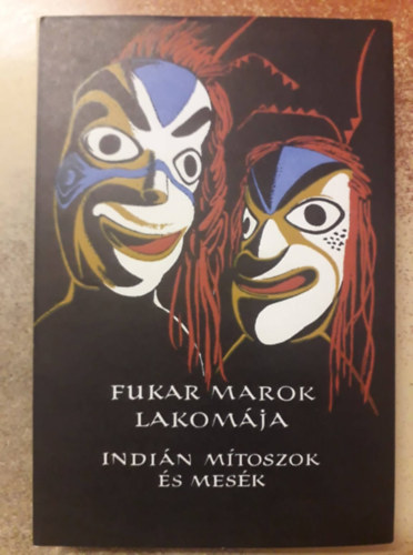 Karig S�ra  (szerk.) - Fukar Marok lakom�ja (�szak-Amerika nyugati partvid�k�nek indi�n m�toszai �s mes�i)