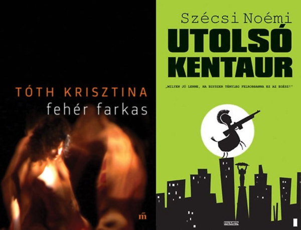 Szcsi Nomi Tth Krisztina - 2 regny kortrs rnktl: Fehr farkas + Utols kentaur