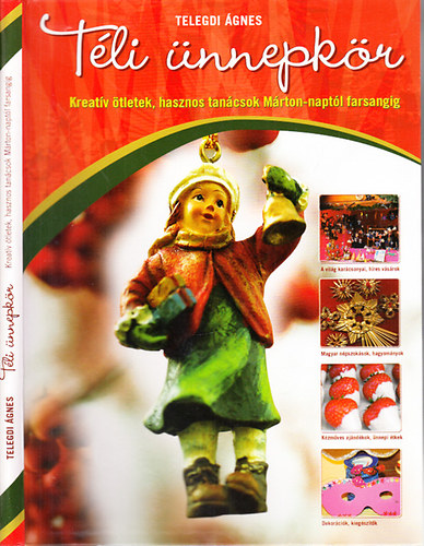 Telegdi Ágnes - Téli ünnepkör (Kreatív ötletek, hasznos tanácsok Márton-naptól farsangig)