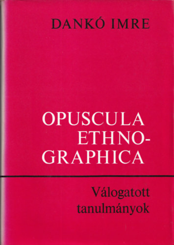 Dank Imre - Opuscula Ethnographica - Vlogatott tanulmnyok (dediklt)